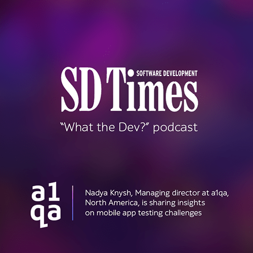 SD Times What the Dev? podcast featuring a1qa insights on mobile app testing challenges
