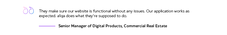 They make sure our website is functional without any issues Senior Manager of Digital Products, Commercial Real Estate