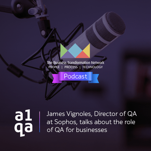 The Business Transformation Network Podcast with James Vignoles, Director of QA at Sophos, a1qa