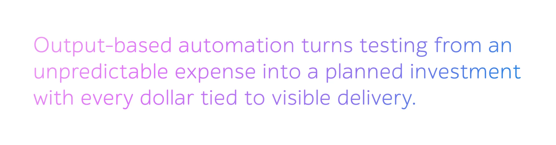Output-based automation turns testing from an unpredictable expense into a planned investment with every dollar tied to visible delivery